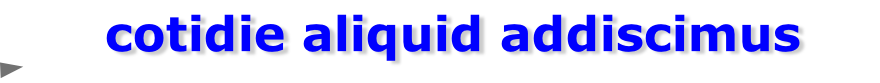 cotidie aliquid addiscimus